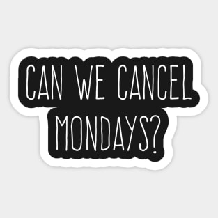 Can We Cancel Mondays? (White Text) Sticker
